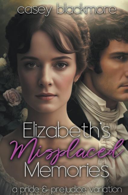 Elizabeth‘s Misplaced Memories: A Pride and Prejudice Variation