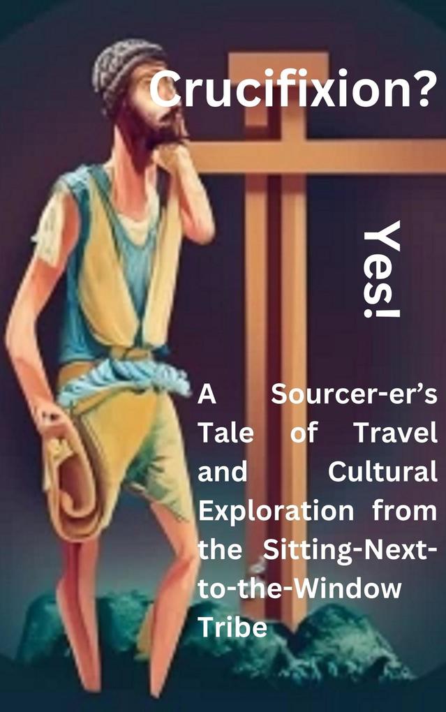 Crucifixion? Yes! A Sourcer-er‘s Tale of Travel and Cultural Exploration from the Sitting-Next-to-the-Window Tribe
