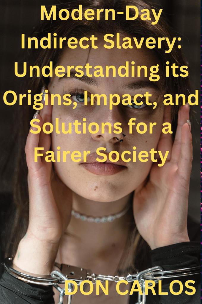 Modern-Day Indirect Slavery: Understanding its Origins Impact and Solutions for a Fairer Society