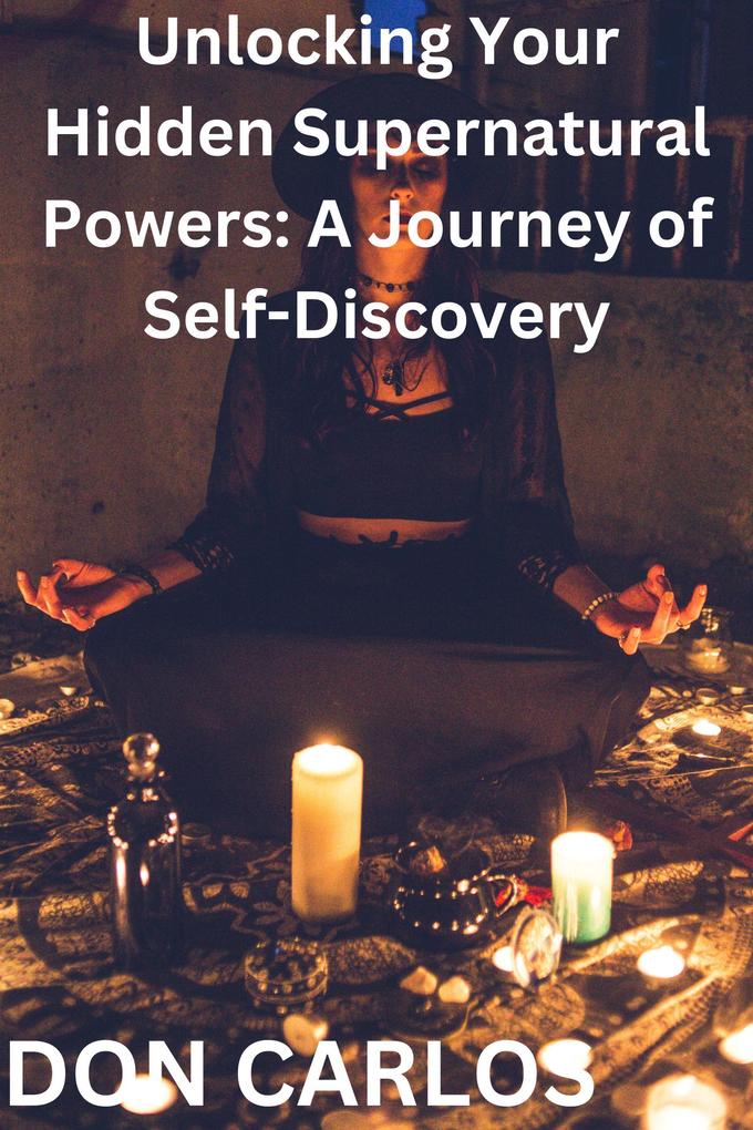 Unlocking Your Hidden Supernatural Powers: A Journey of Self-Discovery