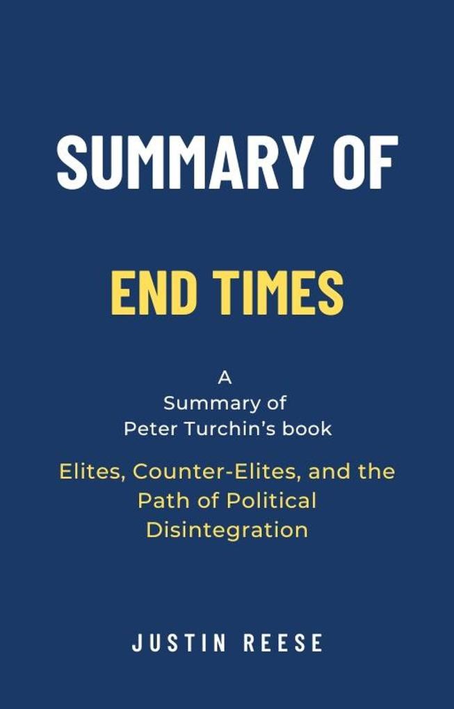 Summary of End Times by Peter Turchin: Elites Counter-Elites and the Path of Political Disintegration