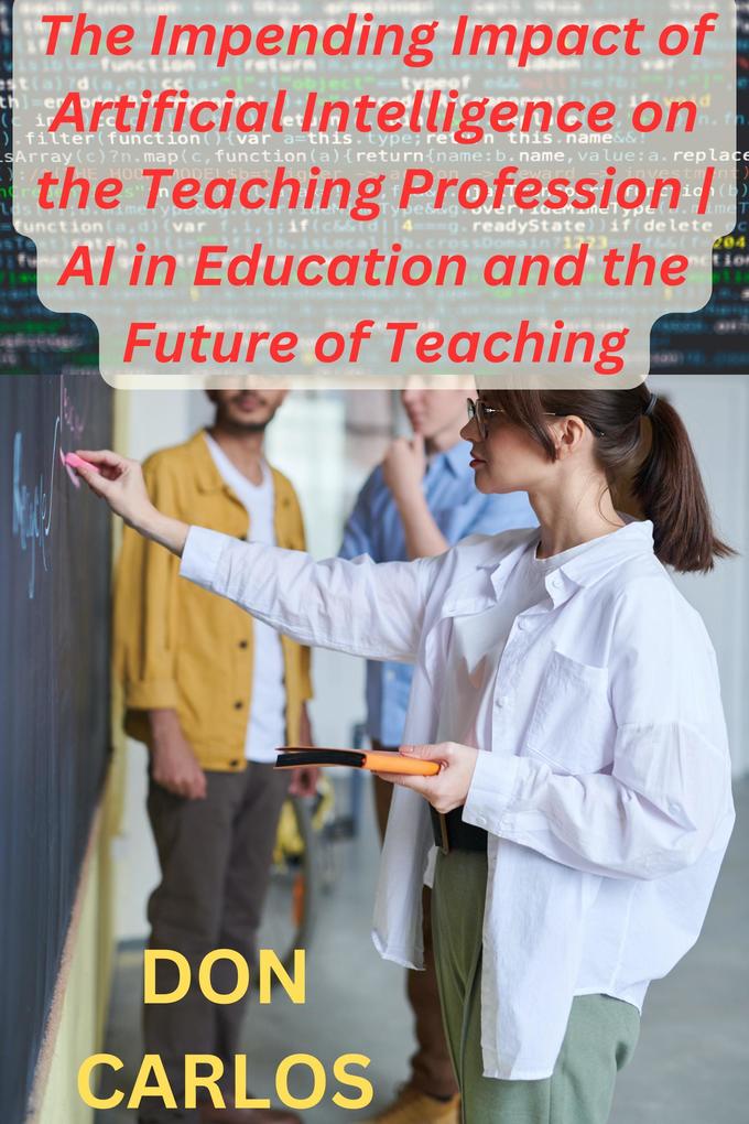 Revolutionizing Education: The Impending Impact of Artificial Intelligence on the Teaching Profession | AI in Education and the Future of Teaching