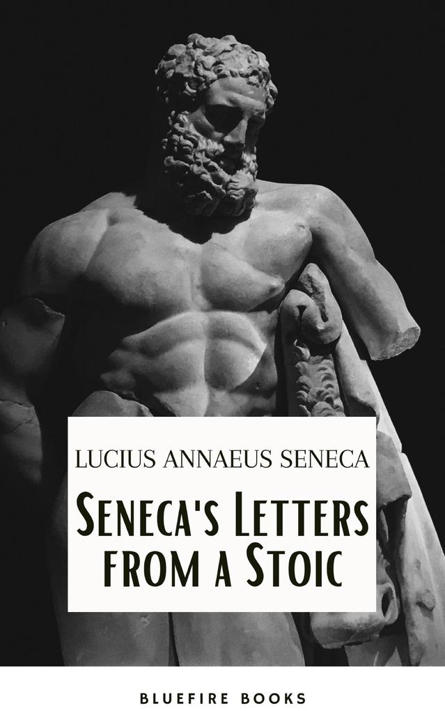 Seneca‘s Wisdom: Letters from a Stoic - The Essential Guide to Stoic Philosophy