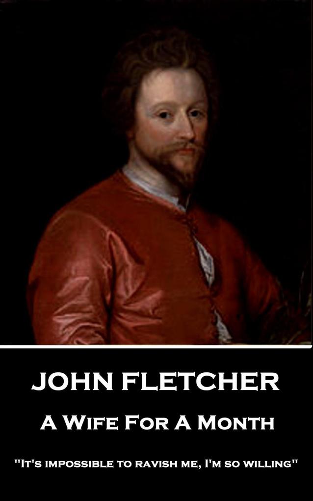 John Fletcher - A Wife For A Month: It‘s impossible to ravish me I‘m so willing