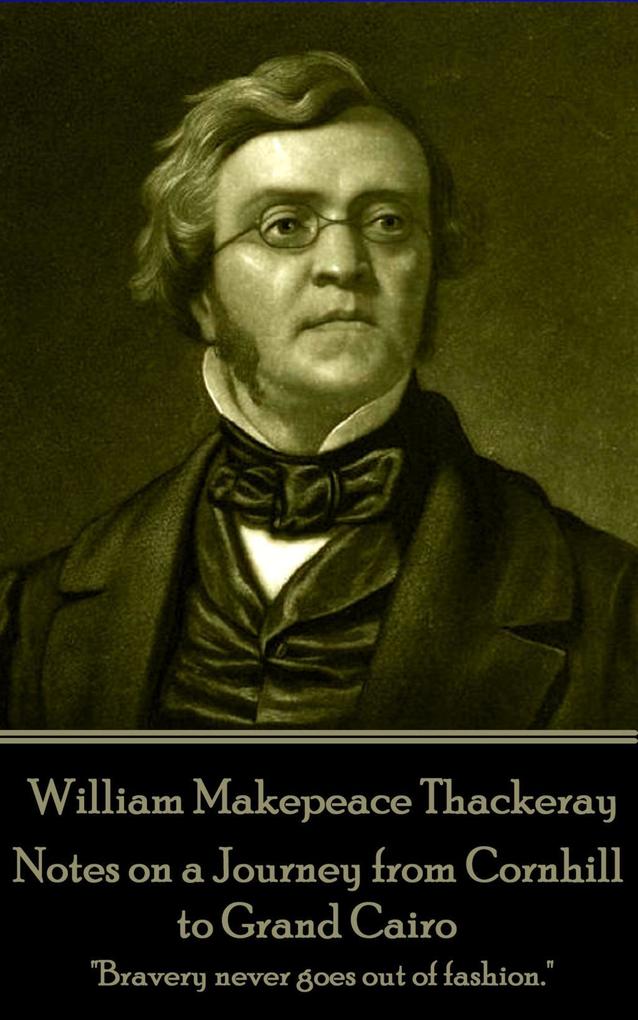 William Makepeace Thackeray - Notes on a Journey from Cornhill to Grand Cairo: Bravery never goes out of fashion.
