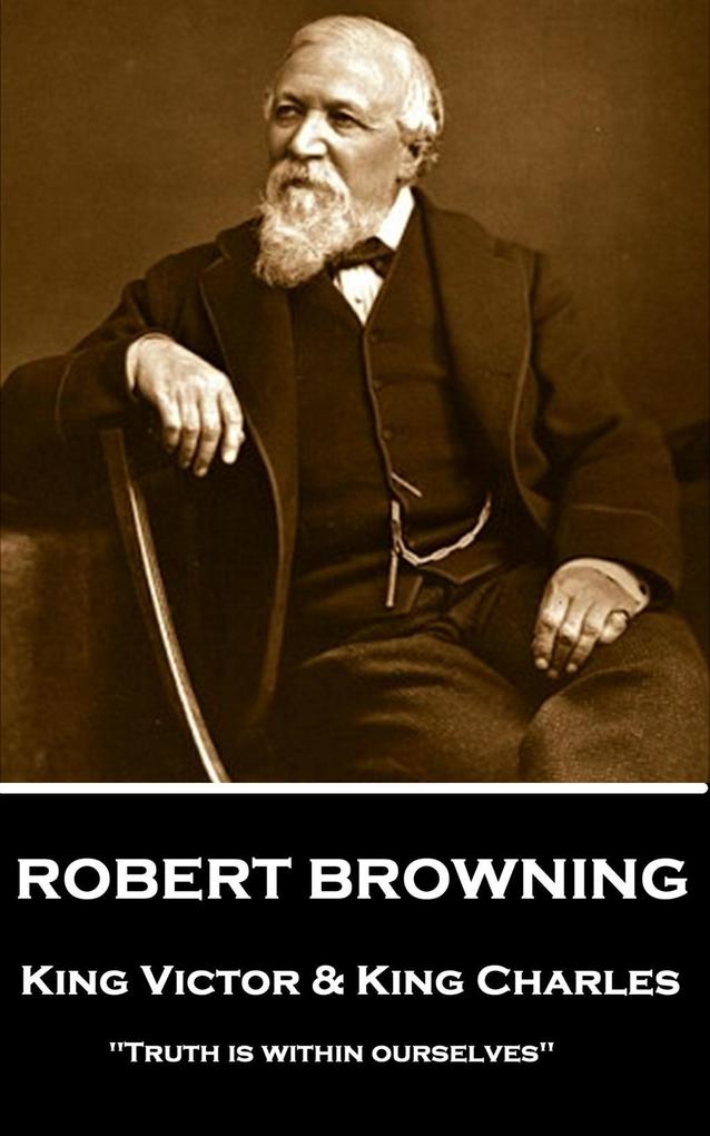 Robert Browning - King Victor and King Charles: Truth is within ourselves