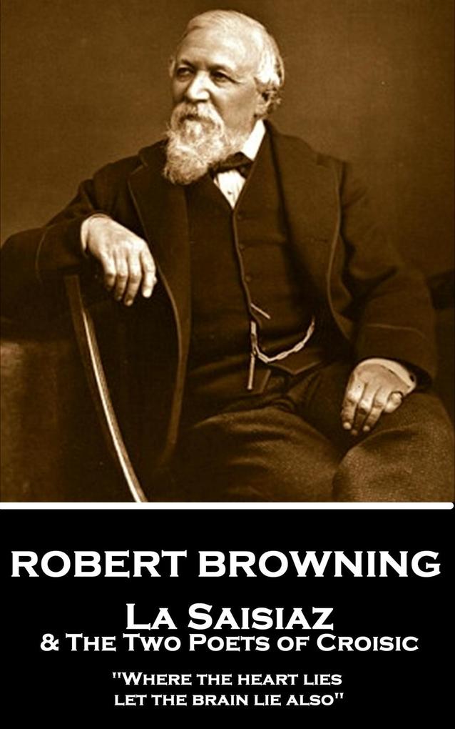 Robert Browning - La Saisiaz & The Two Poets of Croisic: Where the heart lies let the brain lie also