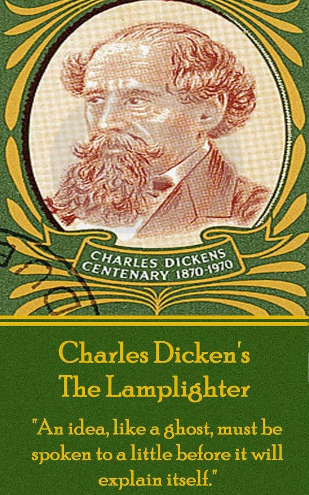 Charles Dickens - The Lamplighter: An idea like a ghost must be spoken to a little before it will explain itself.