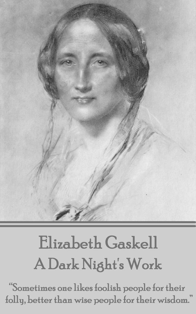 Elizabeth Gaskell - A Dark Night‘s Work: Sometimes one likes foolish people for their folly better than wise people for their wisdom.