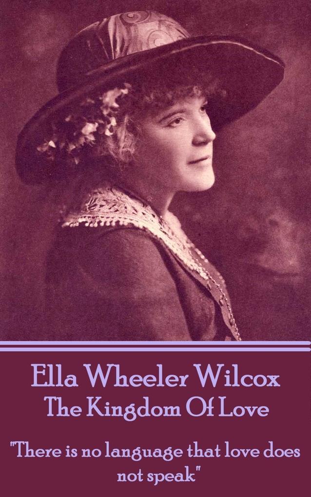 Ella Wheeler Wilcox‘s The Kingdom Of Love: There is no language that love does not speak