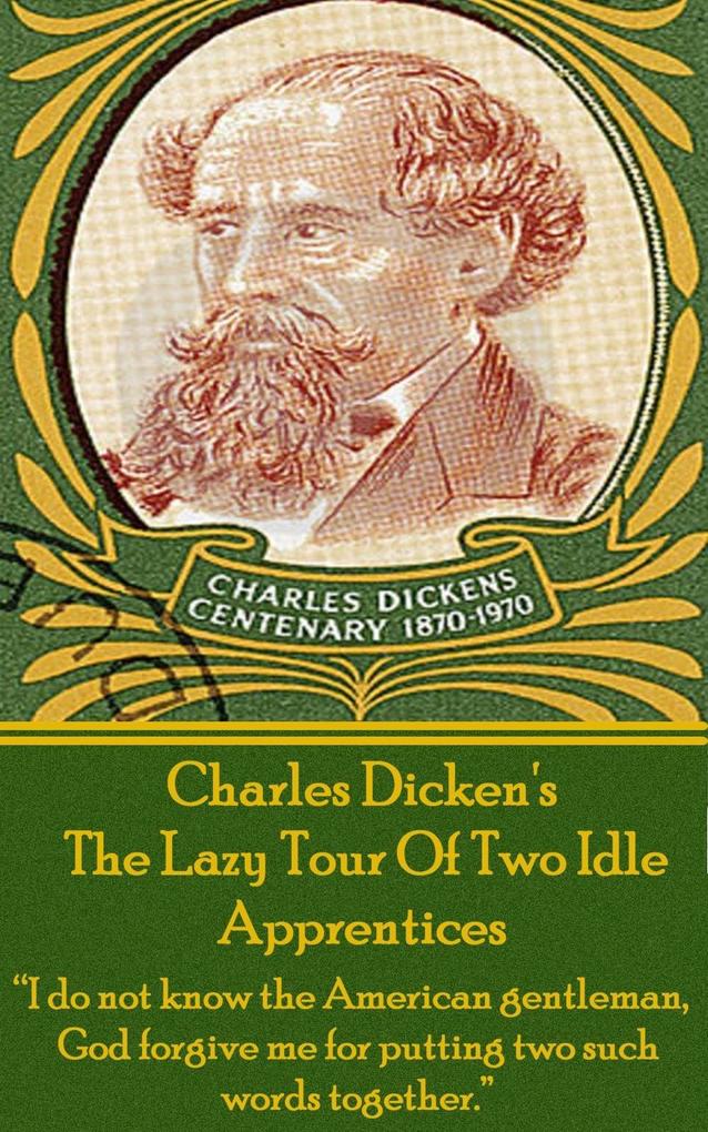 Charles Dickens? The Lazy Tour Of Two Idle Apprentices: I do not know the American gentleman God forgive me for putting two such words together.
