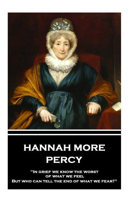 Hannah More - Percy: In grief we know the worst of what we feel But who can tell the end of what we fear?