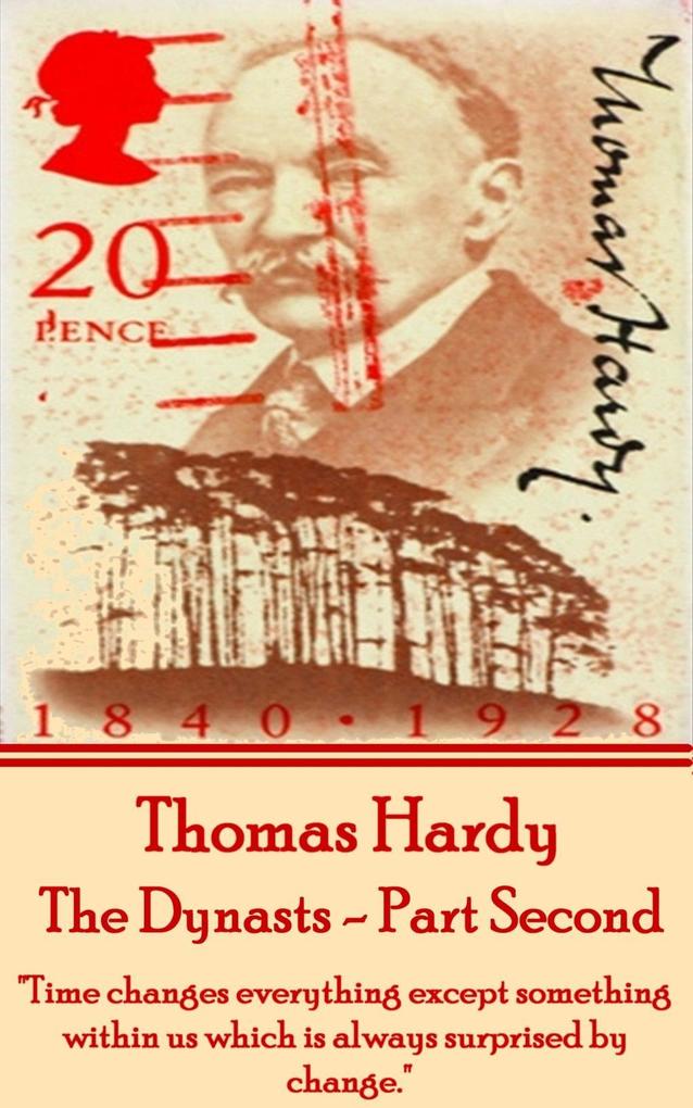 Thomas Hardy - The Dynasts - Part Second: Time changes everything except something within us which is always surprised by change.