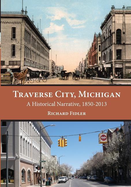 Traverse City Michigan: A Historical Narrative 1850 - 2013