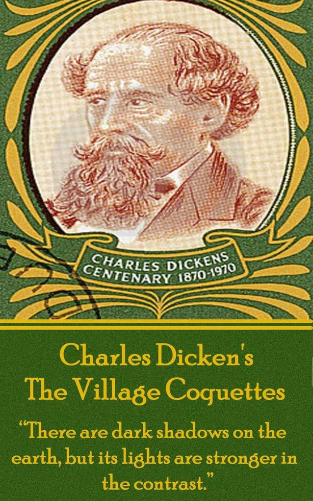 Charles Dickens - The Village Coquettes: There are dark shadows on the earth but its lights are stronger in the contrast.
