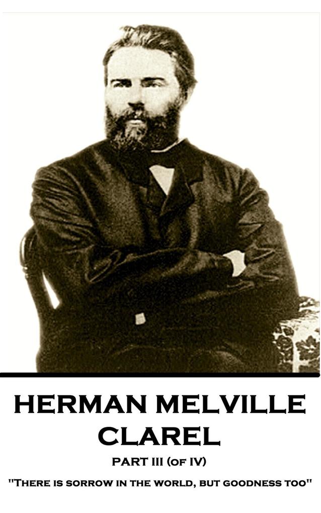 Herman Melville - Clarel - Part III (of IV): There is sorrow in the world but goodness too