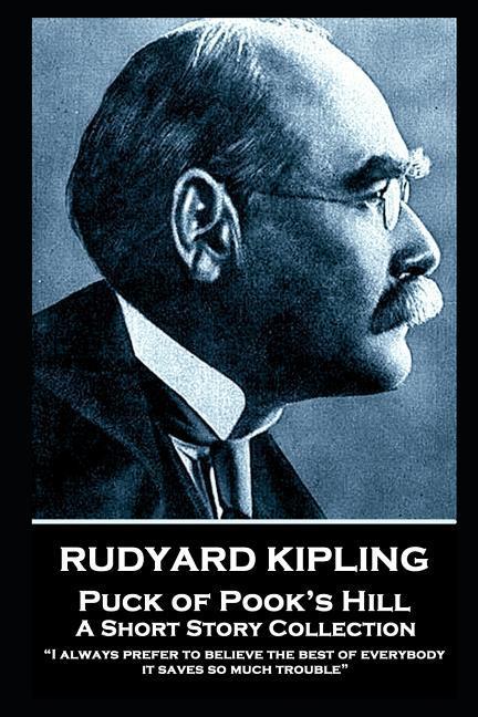 Rudyard Kipling - Puck of Pook‘s Hill: I always prefer to believe the best of everybody; it saves so much trouble
