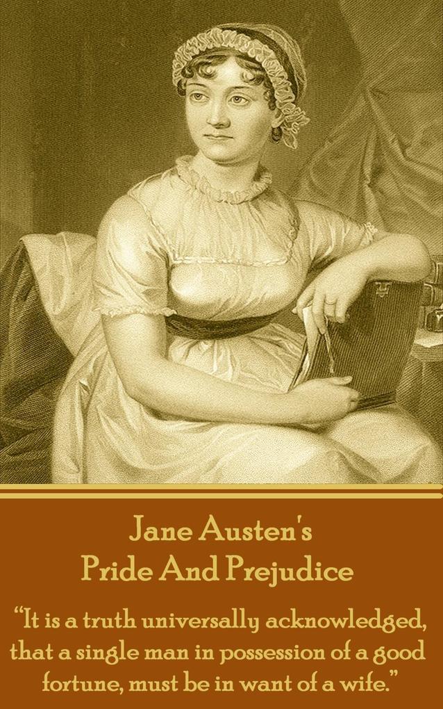 Jane Austen‘s Pride And Prejudice: It is a truth universally acknowledged that a single man in possession of a good fortune must be in want of a wi