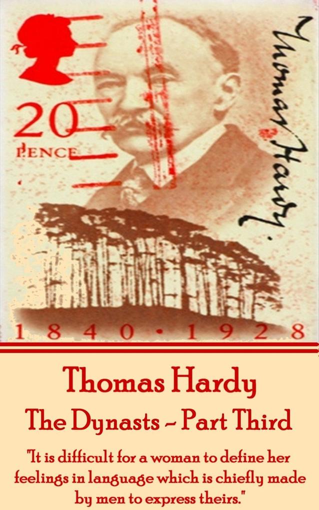 Thomas Hardy - The Dynasts - Part Third: It is difficult for a woman to define her feelings in language which is chiefly made by men to express their
