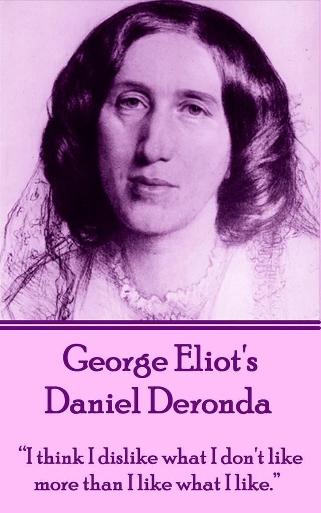 George Eliot‘s Daniel Deronda: I think I dislike what I don‘t like more than I like what I like.