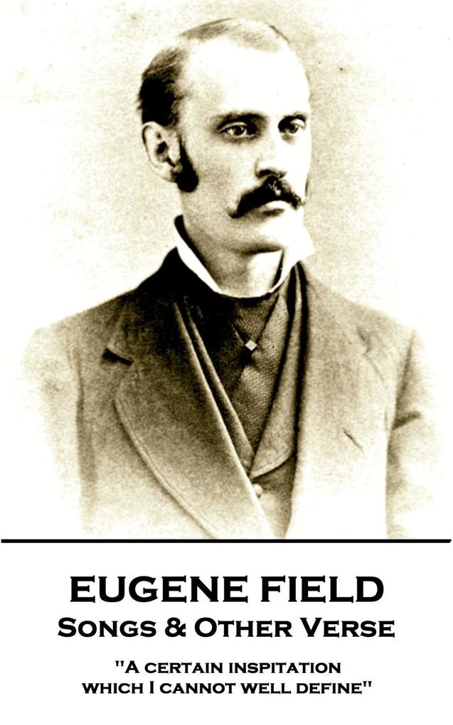Eugene Field - Songs & Other Verse: A certain inspitation which I cannot well define