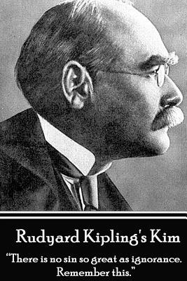 Rudyard Kipling's Kim: There is no sin so great as ignorance. Remember this. - Rudyard Kipling