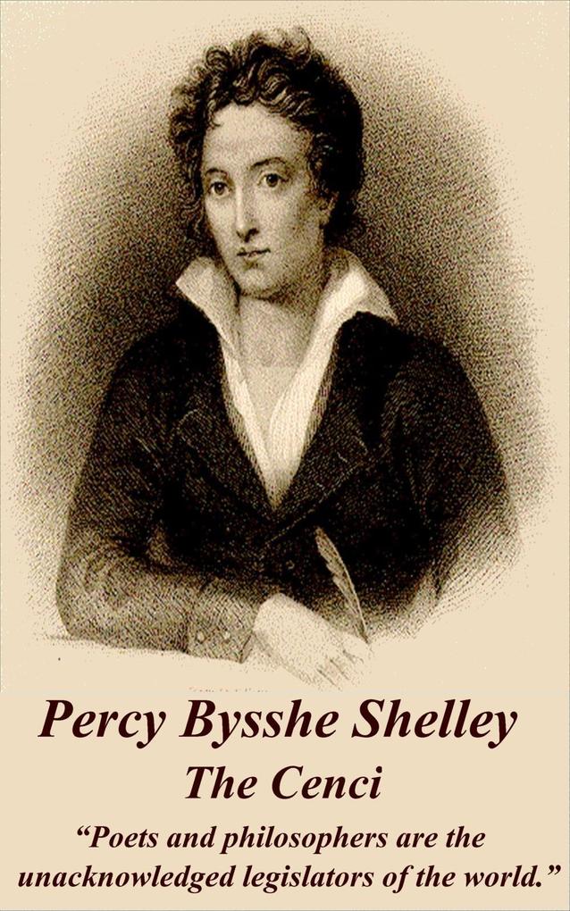 Percy Bysshe Shelley - The Cenci: Poets and philosophers are the unacknowledged legislators of the world.