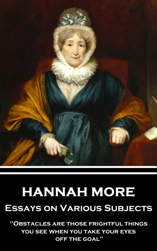 Hannah More - Essays on Various Subjects: Obstacles are those frightful things you see when you take your eyes off the goal