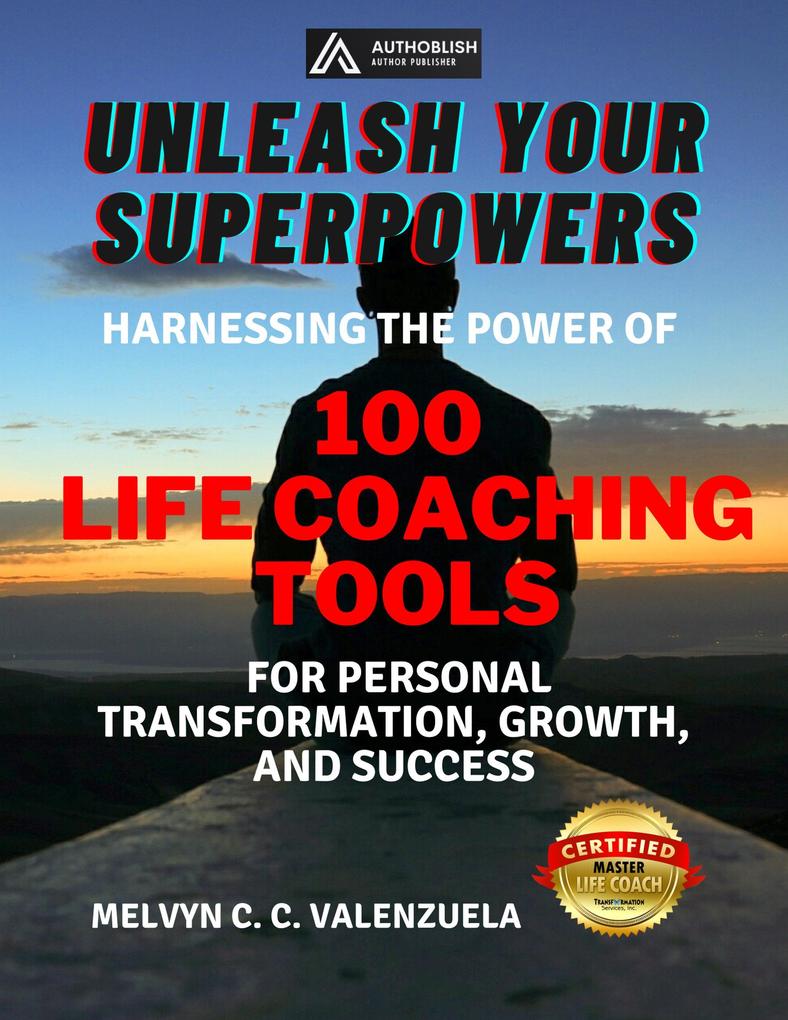 Unleash Your Superpowers: Harnessing the Power of 100 Life Coaching Tools for Personal Transformation Growth and Success