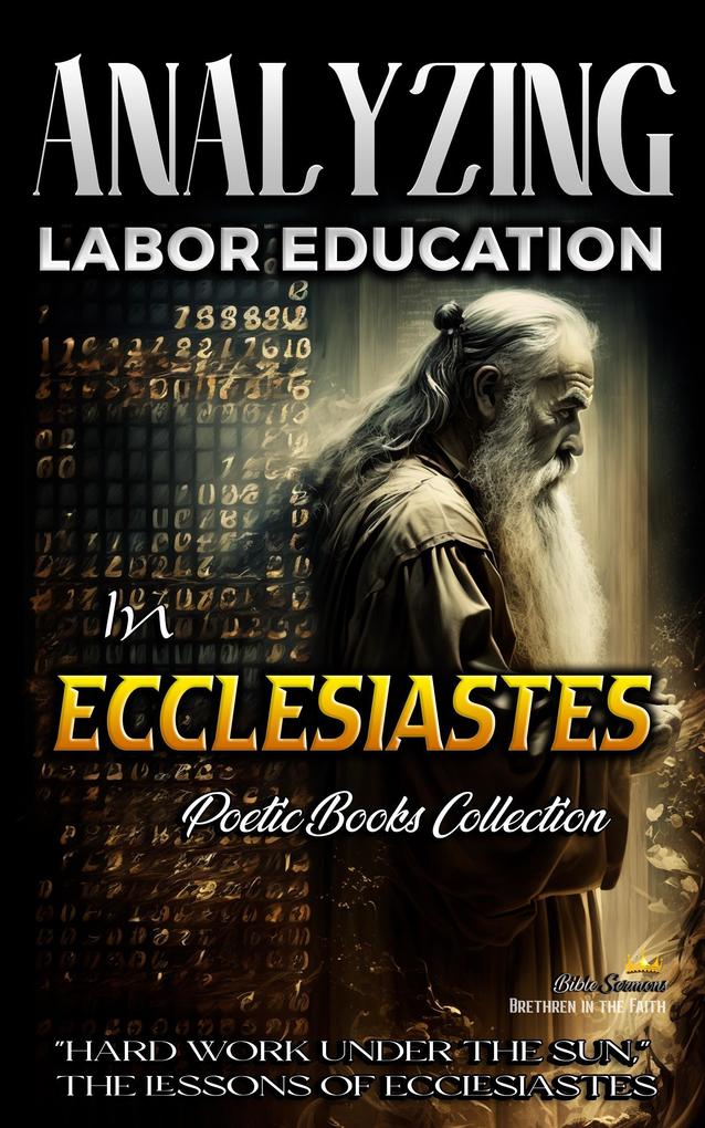 Analyzing Labor Education in Ecclesiastes: Hard Work Under the Sun The Lessons of Ecclesiastes (The Education of Labor in the Bible #13)