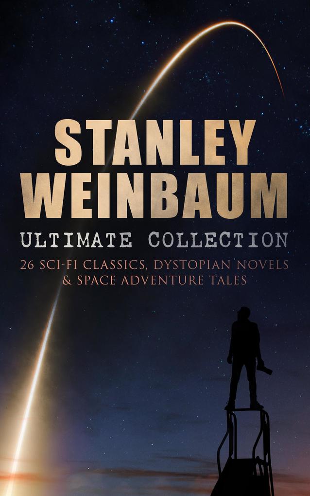 STANLEY WEINBAUM Ultimate Collection: 24 Sci-Fi Classics Dystopian Novels & Space Adventure Tales