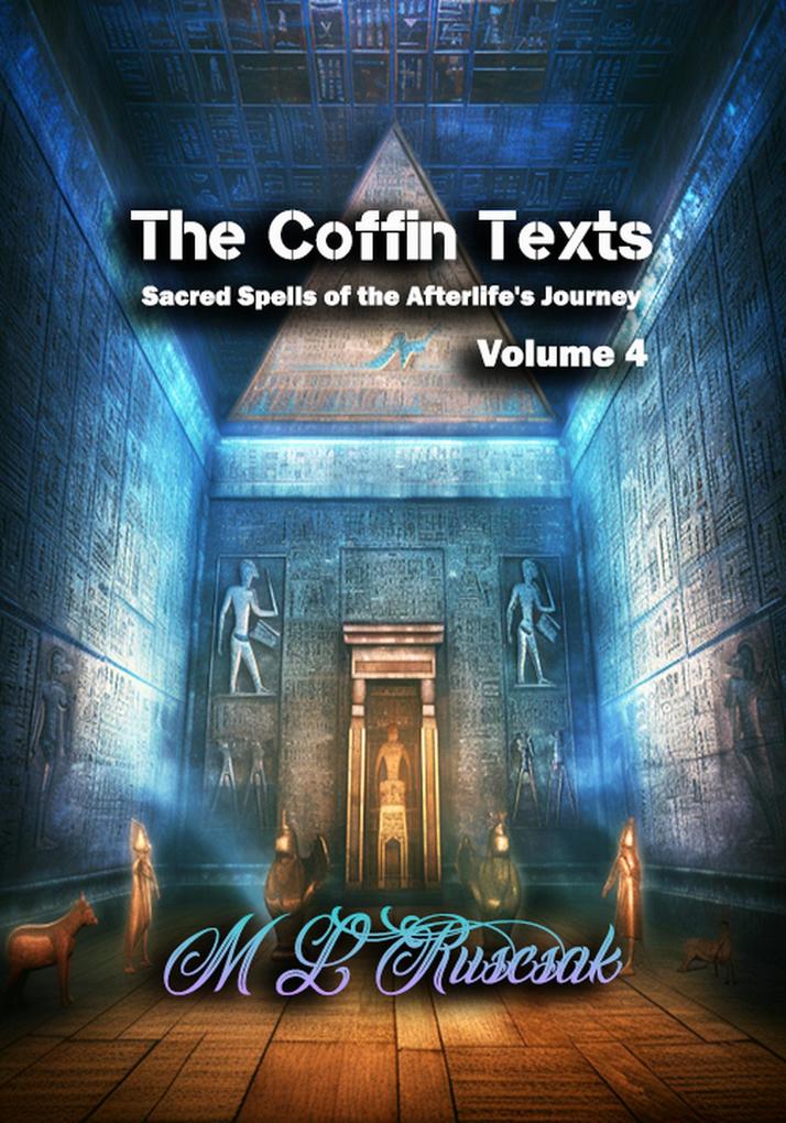 The Coffin Texts: Sacred Spells of the Afterlife‘s Journey Volume 4