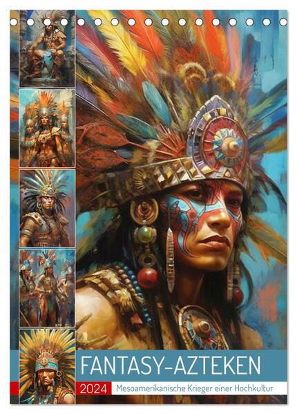 Fantasy-Azteken. Mesoamerikanische Krieger einer Hochkultur (Tischkalender 2024 DIN A5 hoch) CALVENDO Monatskalender