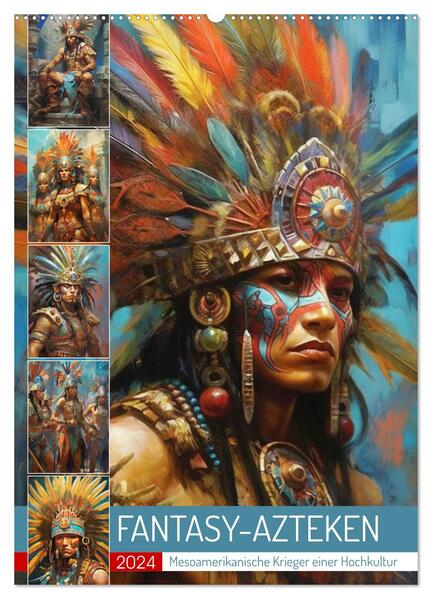 Fantasy-Azteken. Mesoamerikanische Krieger einer Hochkultur (Wandkalender 2024 DIN A2 hoch) CALVENDO Monatskalender