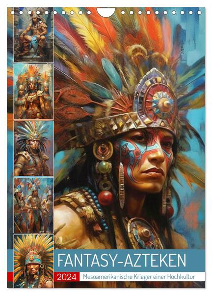 Fantasy-Azteken. Mesoamerikanische Krieger einer Hochkultur (Wandkalender 2024 DIN A4 hoch) CALVENDO Monatskalender
