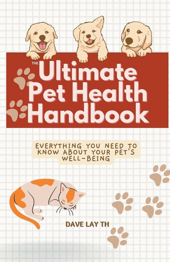 The Ultimate Pet Health Handbook - Everything You Need to Know about Your Pet‘s Well-Being
