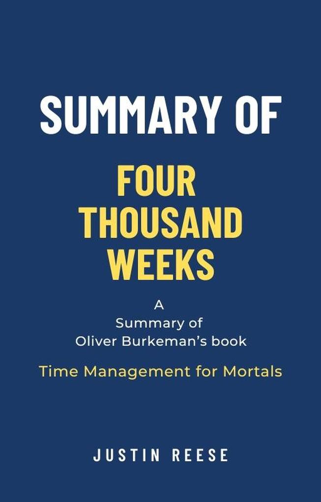 Summary of Four Thousand Weeks by Oliver Burkeman: Time Management for Mortals