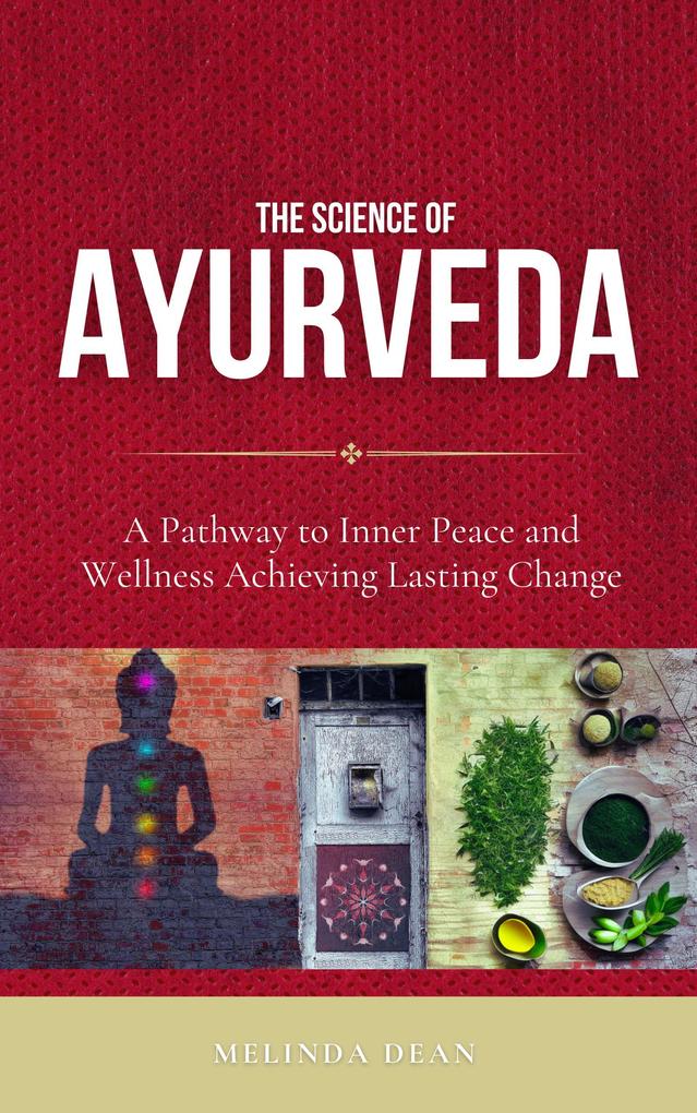 The Science of Ayurveda: The Ancient System to Unleash Your Body‘s Natural Healing Power