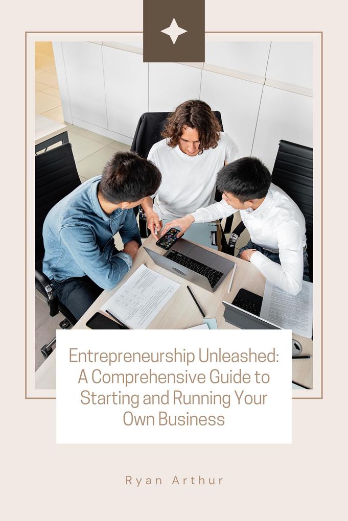 Entrepreneurship Unleashed: A Comprehensive Guide to Starting and Running Your Own Business