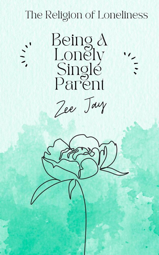 Being A Lonely Single Parent (The Religion of Loneliness)