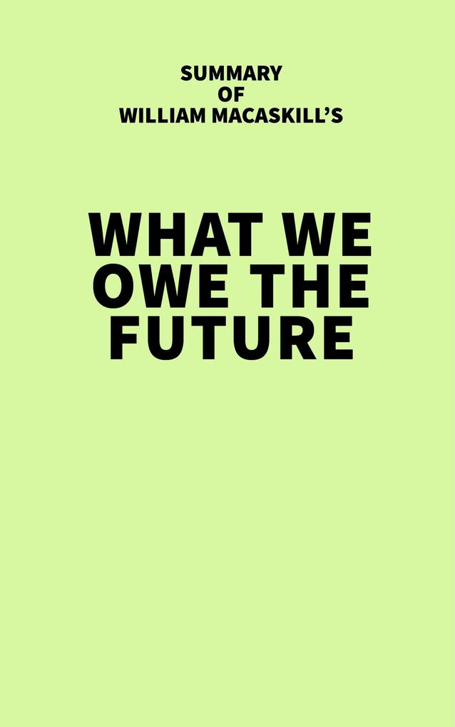 Summary of William MacAskill‘s What We Owe the Future
