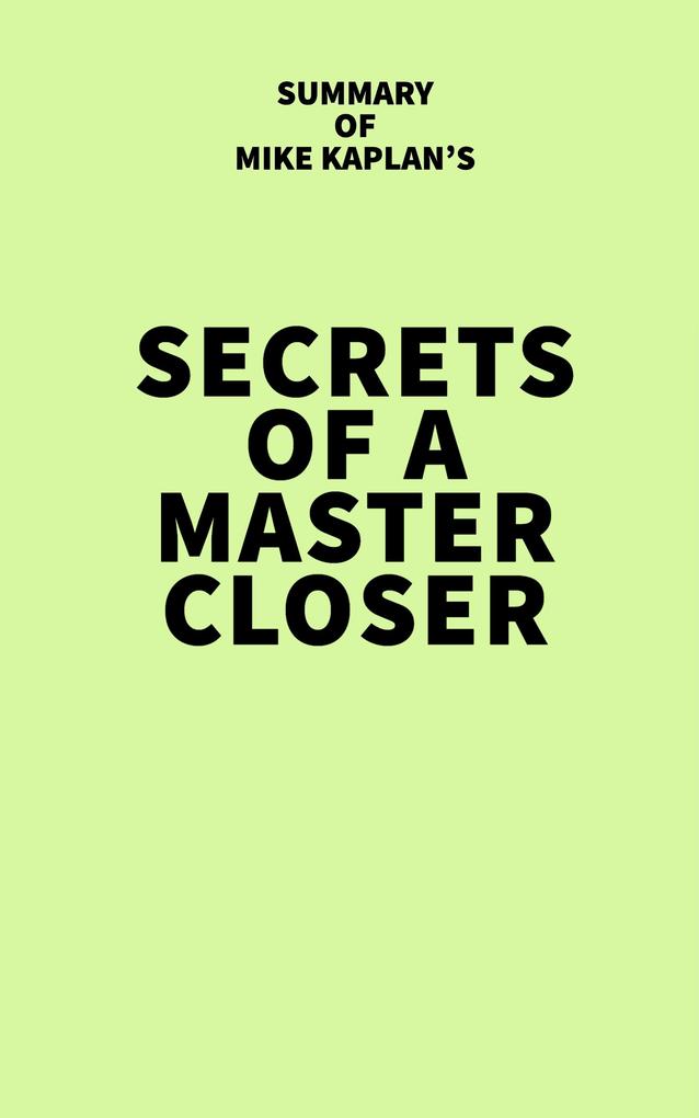 Summary of Mike Kaplan‘s Secrets of a Master Closer