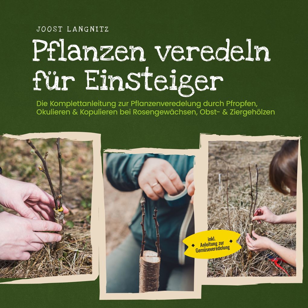 Pflanzen veredeln für Einsteiger: Die Komplettanleitung zur Pflanzenveredelung durch Pfropfen Okulieren & Kopulieren bei Rosengewächsen Obst- & Ziergehölzen - inkl. Anleitung zur Gemüseveredelung