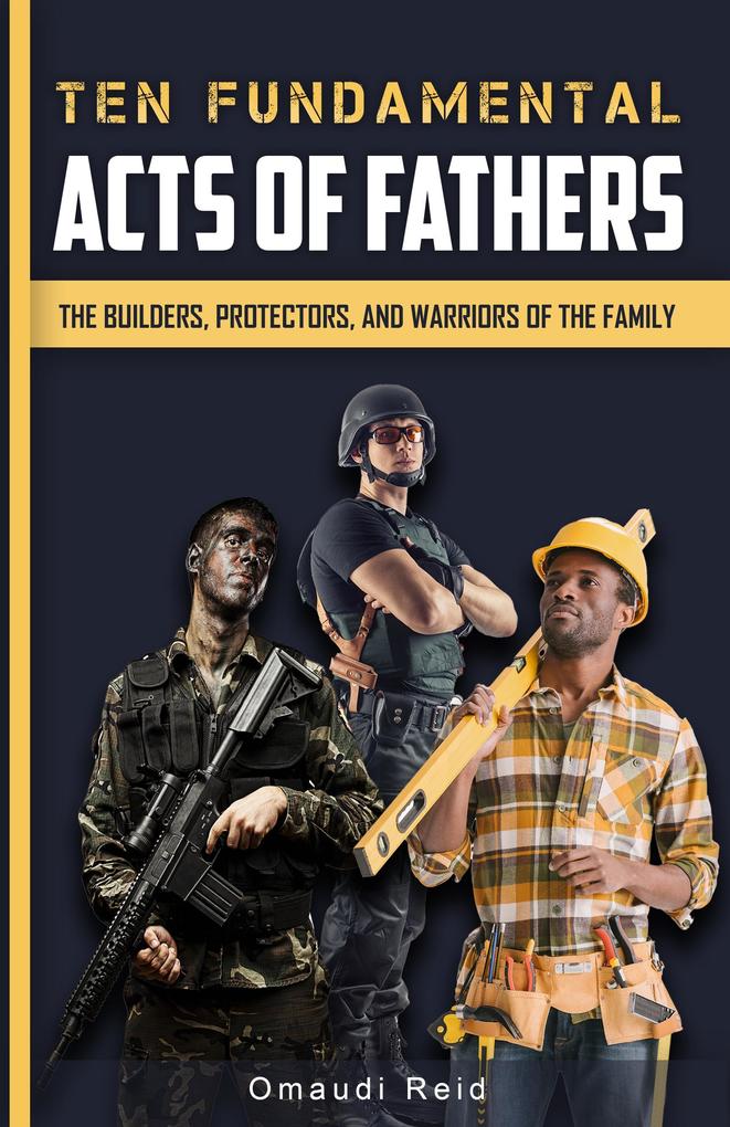 Ten Fundamental Acts of Fathers: The Builders Protectors and Warriors of the Family