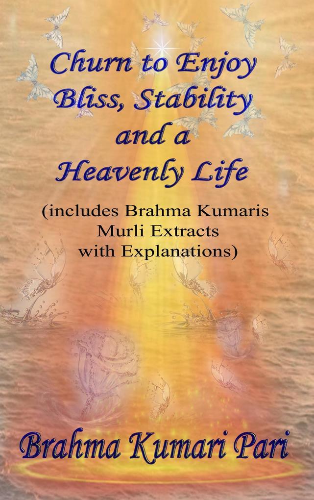 Churn to Enjoy Bliss Stability and a Heavenly Life (includes Brahma Kumaris Murli Extracts with Explanations)