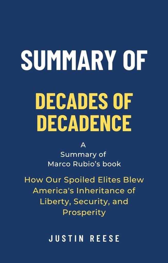 Summary of Decades of Decadence by Marco Rubio: How Our Spoiled Elites Blew America‘s Inheritance of Liberty Security and Prosperity