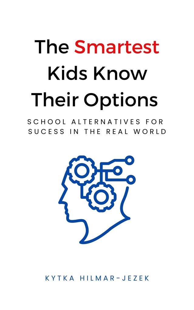 The Smartest Kids Know Their Options: School Alternatives for Success in the Real World
