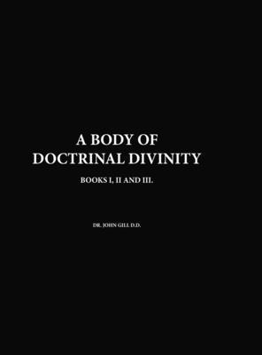 A Body Of Doctrinal Divinity Books I II and III By Dr. John Gill D.D.