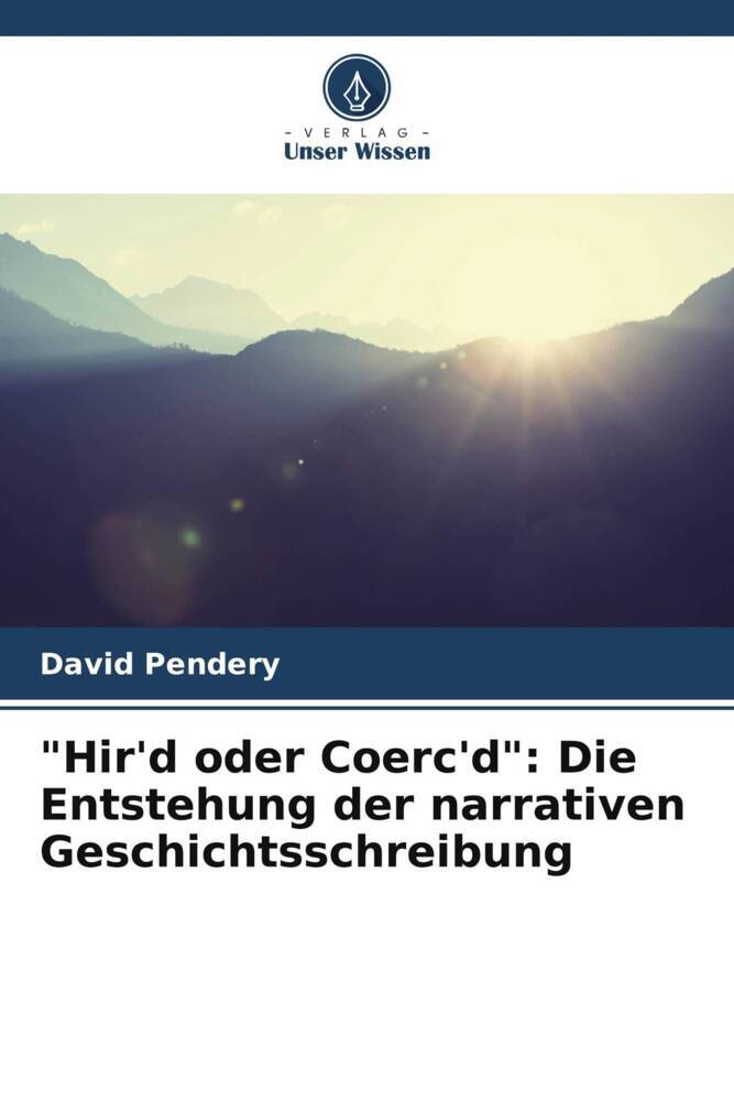 'Hir'd oder Coerc'd': Die Entstehung der narrativen Geschichtsschreibung