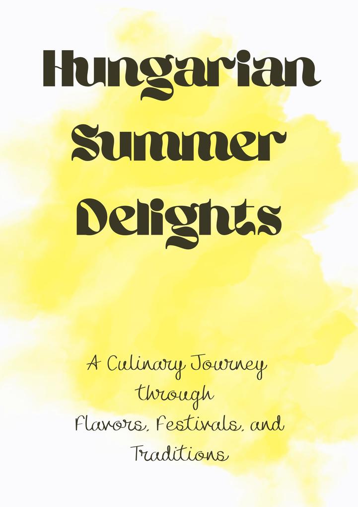 Hungarian Summer Delights: A Culinary Journey through Flavors Festivals and Traditions